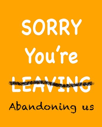 Use Sorry you're abandoning us