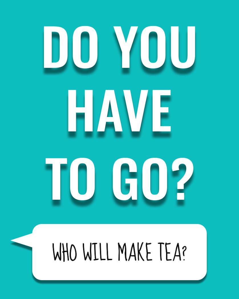 Card design "Do you have to go? Who will make tea"