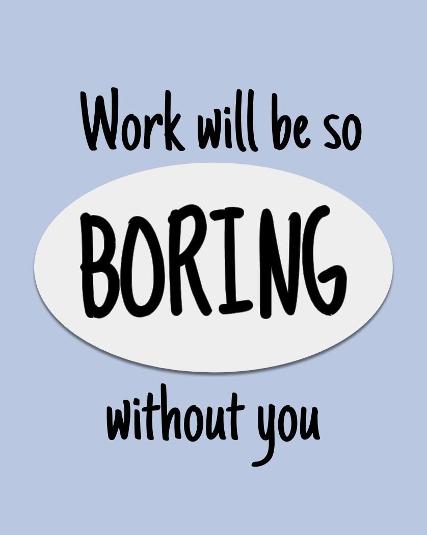 Card design "Work will be so boring without you"