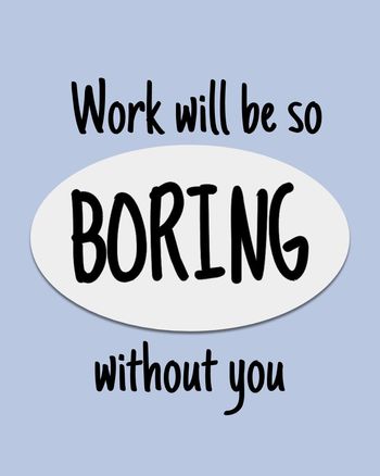 Use Work will be so boring without you