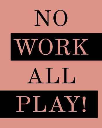 Use no work all play
