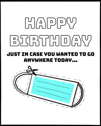 Use happy birthday in case you wanted to go anywhere today