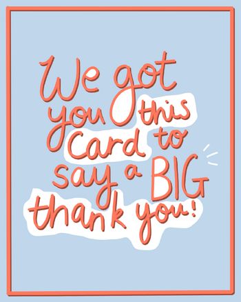 Use we got you this card to say a big thank you