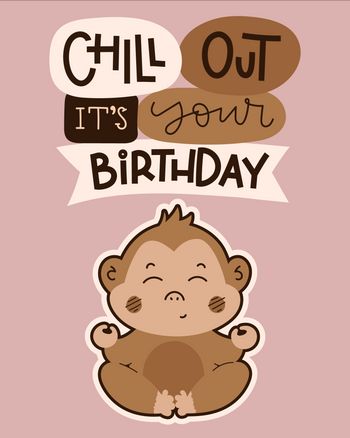 Use chill out it's your birthday