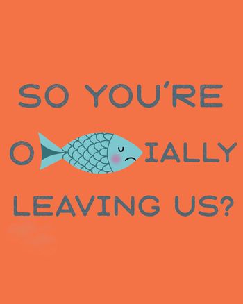Use so you're of-fish-ially leaving us