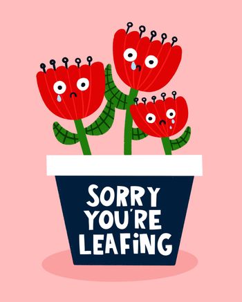 Use Sorry you're leafing - pun leaving card
