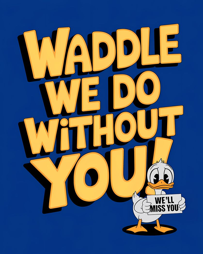 Card design "Waddle we do without you duck. We'll miss you"